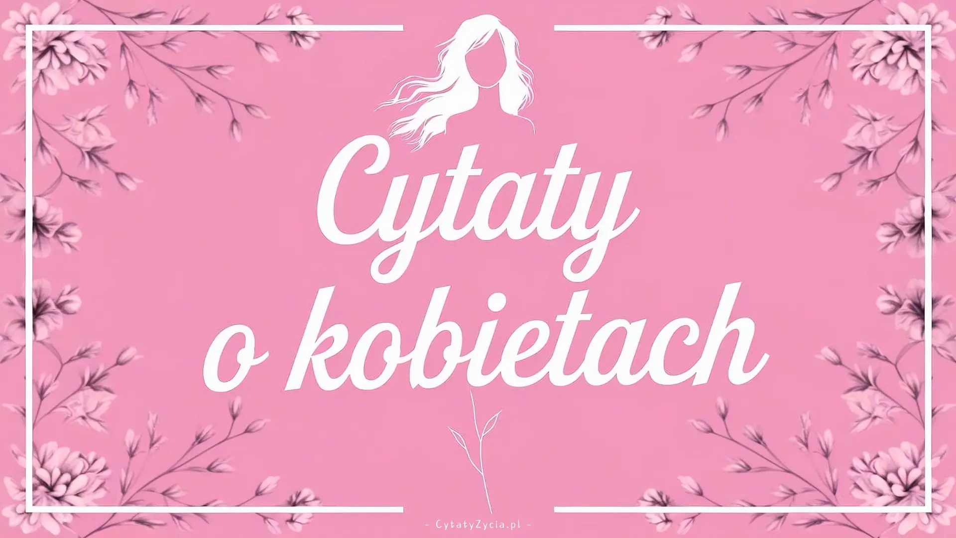 70+ Pięknych Cytaty o Kobietach - Mądre, Krótkie i Pełne Siły!