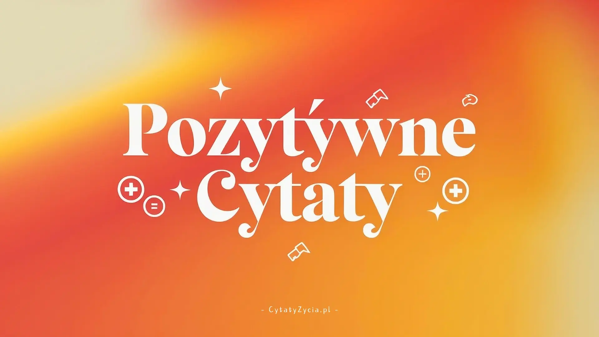 100+ Pozytywne Cytaty - Krótkie, Mądre i Pełne Optymizmu!